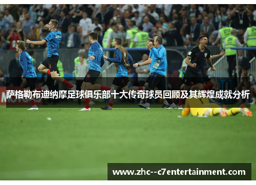 萨格勒布迪纳摩足球俱乐部十大传奇球员回顾及其辉煌成就分析 萨格勒布迪纳摩足球俱乐部十大传奇球员回顾及其辉煌成就分析