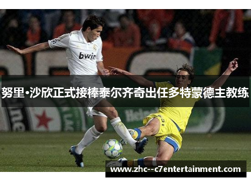 努里·沙欣正式接棒泰尔齐奇出任多特蒙德主教练 努里·沙欣正式接棒泰尔齐奇出任多特蒙德主教练