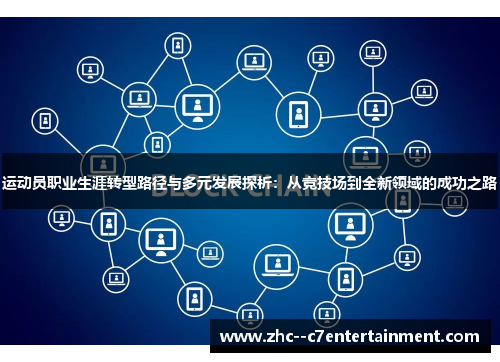 运动员职业生涯转型路径与多元发展探析：从竞技场到全新领域的成功之路