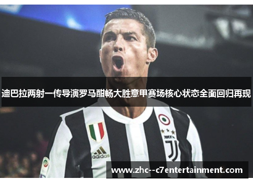 迪巴拉两射一传导演罗马酣畅大胜意甲赛场核心状态全面回归再现