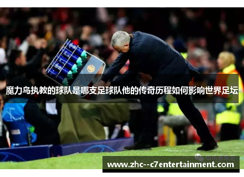 魔力鸟执教的球队是哪支足球队他的传奇历程如何影响世界足坛