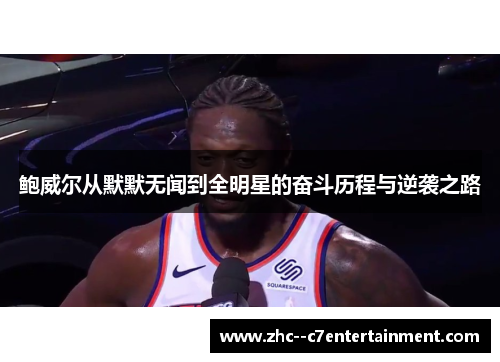 鲍威尔从默默无闻到全明星的奋斗历程与逆袭之路