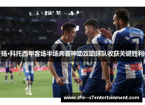 扬·科托西甲客场半场奔袭神助攻助球队收获关键胜利 扬·科托西甲客场半场奔袭神助攻助球队收获关键胜利