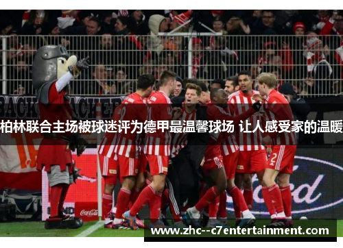 柏林联合主场被球迷评为德甲最温馨球场 让人感受家的温暖