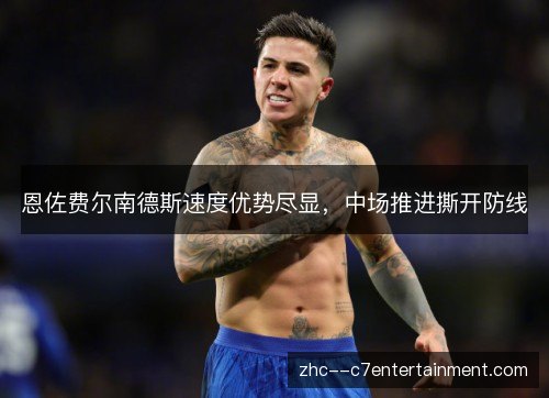 恩佐费尔南德斯速度优势尽显，中场推进撕开防线